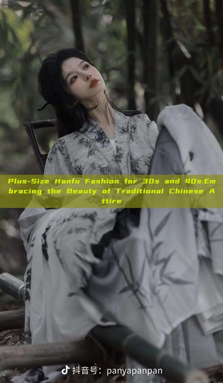 Plus-Size Hanfu Fashion for 30s and 40s:Embracing the Beauty of Traditional Chinese Attire Plus-Size Hanfu Fashion for 30s and 40s:Embracing the Beauty of Traditional Chinese Attire