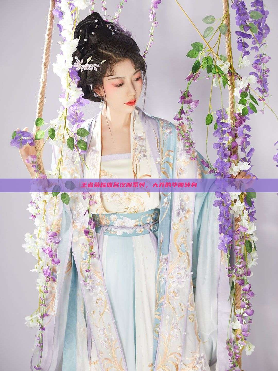 王者荣耀联名汉服系列，大乔的华丽转身