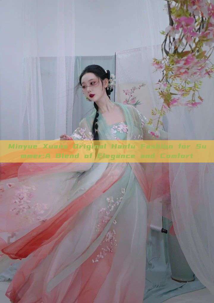 Minyue Xuans Original Hanfu Fashion for Summer:A Blend of Elegance and Comfort Minyue Xuans Original Hanfu Fashion for Summer:A Blend of Elegance and Comfort