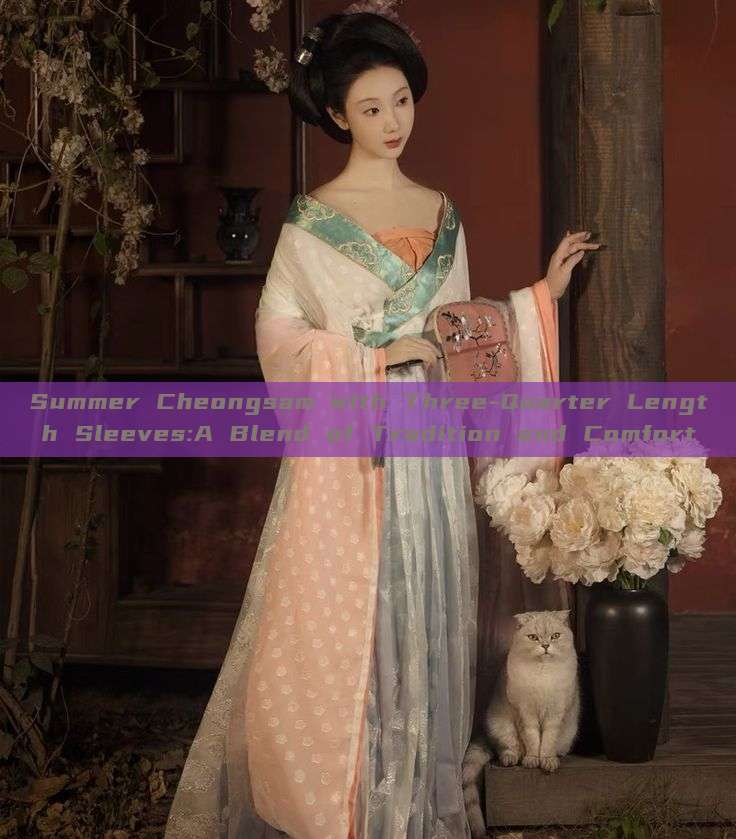 Summer Cheongsam with Three-Quarter Length Sleeves:A Blend of Tradition and Comfort Summer Cheongsam with Three-Quarter Length Sleeves:A Blend of Tradition and Comfort