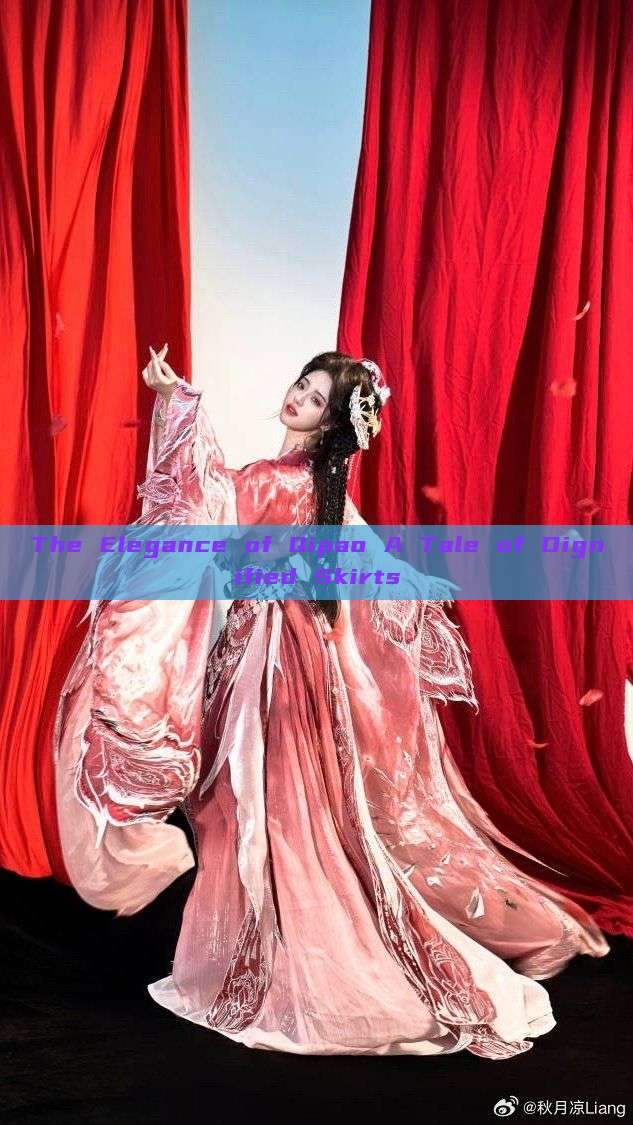 The Elegance of Qipao A Tale of Dignified Skirts The Elegance of Qipao A Tale of Dignified Skirts