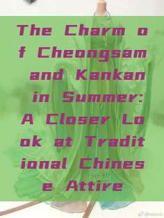 The Charm of Cheongsam and Kankan in Summer:A Closer Look at Traditional Chinese Attire