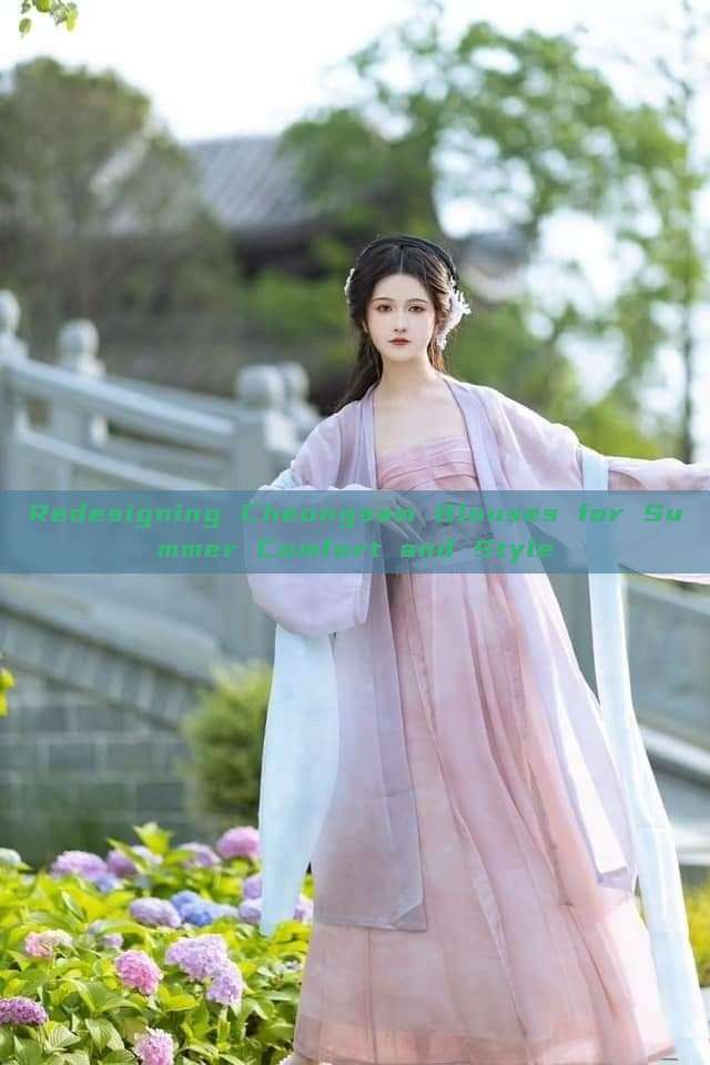 Redesigning Cheongsam Blouses for Summer Comfort and Style Redesigning Cheongsam Blouses for Summer Comfort and Style