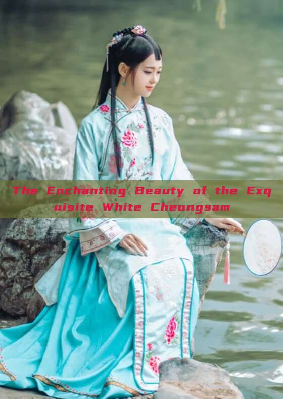 The Enchanting Beauty of the Exquisite White Cheongsam The Enchanting Beauty of the Exquisite White Cheongsam