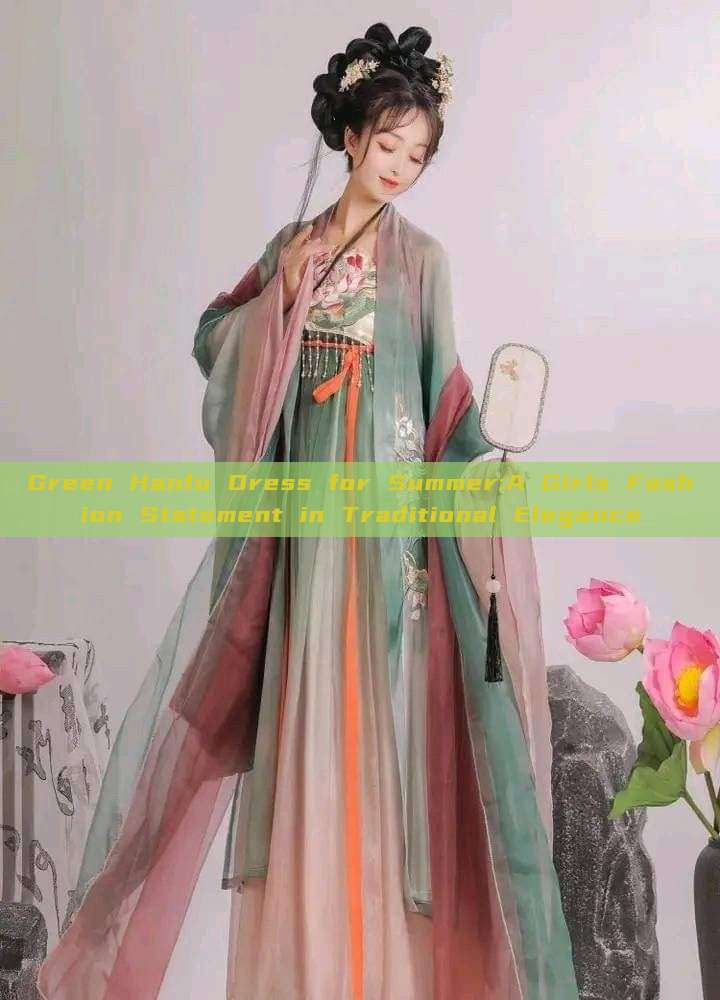 Green Hanfu Dress for Summer:A Girls Fashion Statement in Traditional Elegance Green Hanfu Dress for Summer:A Girls Fashion Statement in Traditional Elegance