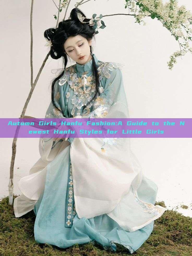 Autumn Girls Hanfu Fashion:A Guide to the Newest Hanfu Styles for Little Girls Autumn Girls Hanfu Fashion:A Guide to the Newest Hanfu Styles for Little Girls