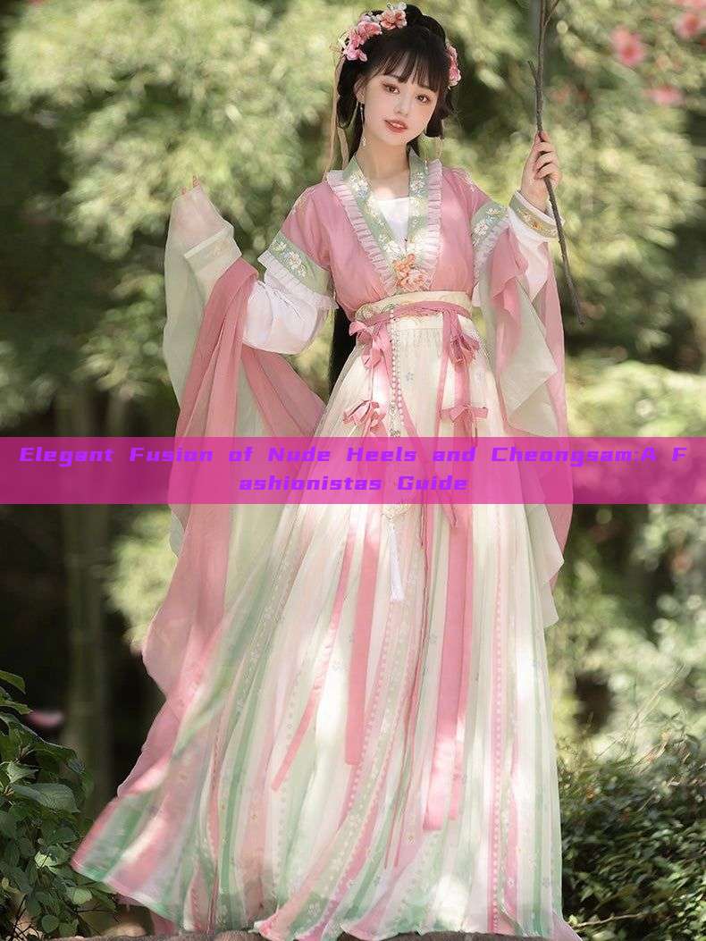 Elegant Fusion of Nude Heels and Cheongsam:A Fashionistas Guide Elegant Fusion of Nude Heels and Cheongsam:A Fashionistas Guide