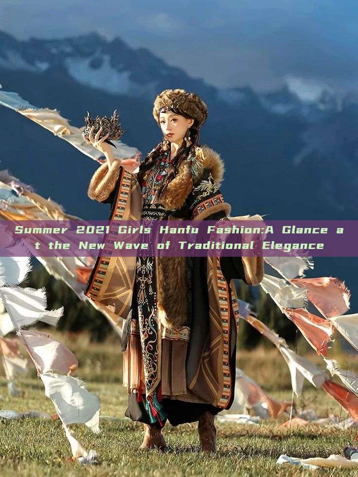 Summer 2021 Girls Hanfu Fashion:A Glance at the New Wave of Traditional Elegance Summer 2021 Girls Hanfu Fashion:A Glance at the New Wave of Traditional Elegance