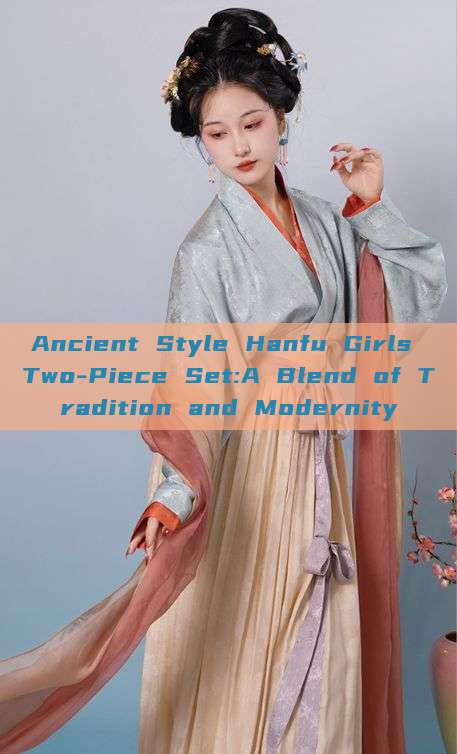 Ancient Style Hanfu Girls Two-Piece Set:A Blend of Tradition and Modernity Ancient Style Hanfu Girls Two-Piece Set:A Blend of Tradition and Modernity