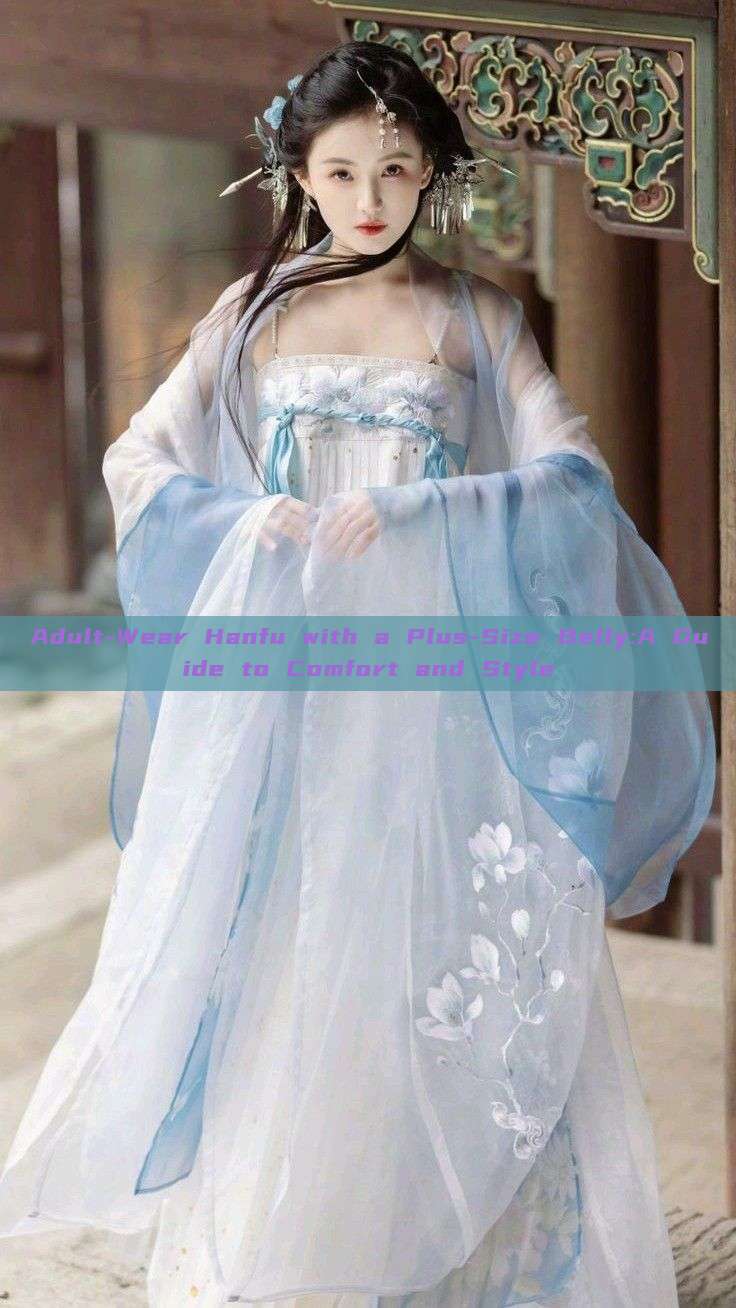 Adult-Wear Hanfu with a Plus-Size Belly:A Guide to Comfort and Style Adult-Wear Hanfu with a Plus-Size Belly:A Guide to Comfort and Style
