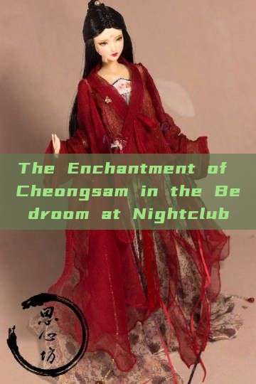 The Enchantment of Cheongsam in the Bedroom at Nightclub