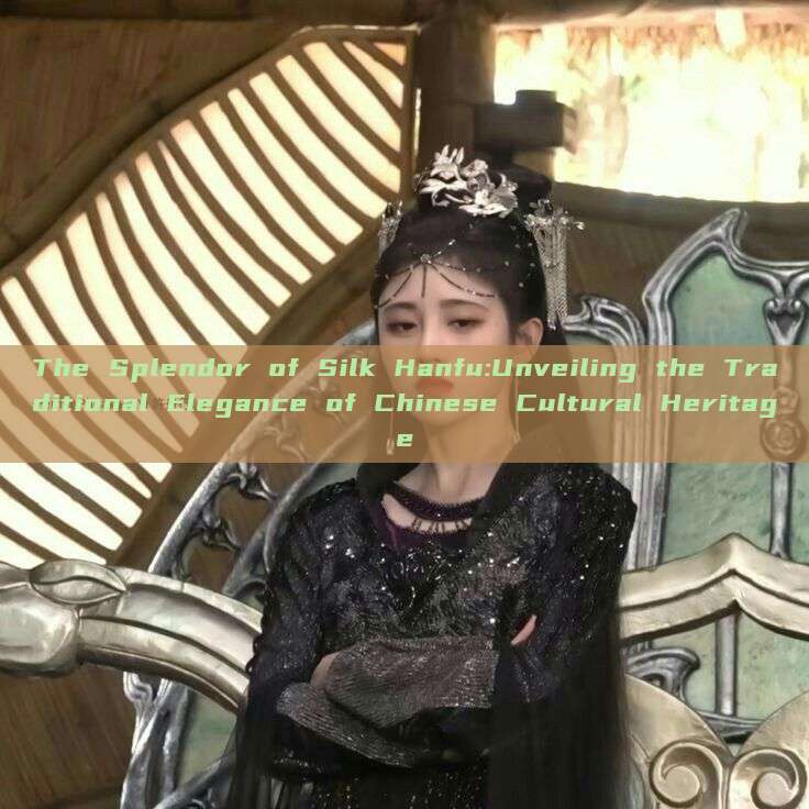 The Splendor of Silk Hanfu:Unveiling the Traditional Elegance of Chinese Cultural Heritage The Splendor of Silk Hanfu:Unveiling the Traditional Elegance of Chinese Cultural Heritage