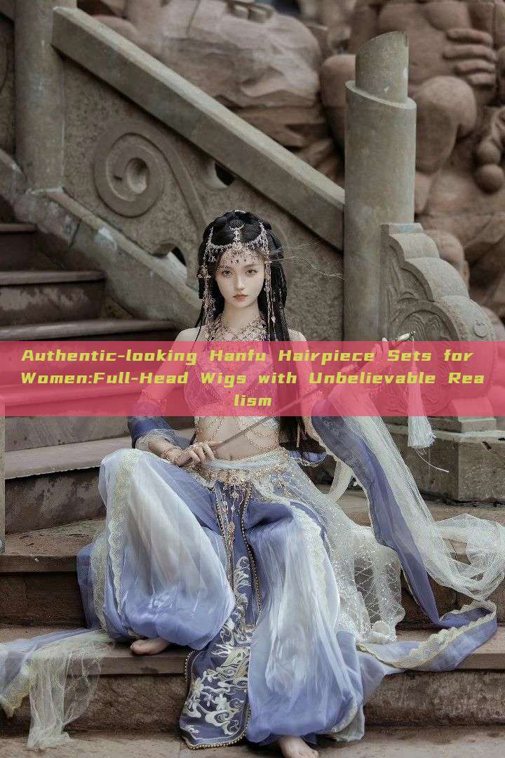 Authentic-looking Hanfu Hairpiece Sets for Women:Full-Head Wigs with Unbelievable Realism Authentic-looking Hanfu Hairpiece Sets for Women:Full-Head Wigs with Unbelievable Realism