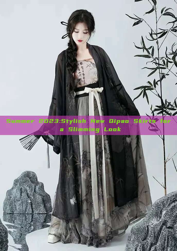 Summer 2023:Stylish New Qipao Skirts for a Slimming Look Summer 2023:Stylish New Qipao Skirts for a Slimming Look