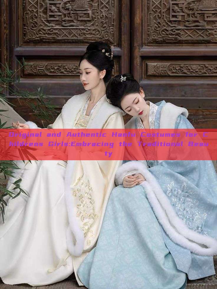 Original and Authentic Hanfu Costumes for Childrens Girls:Embracing the Traditional Beauty