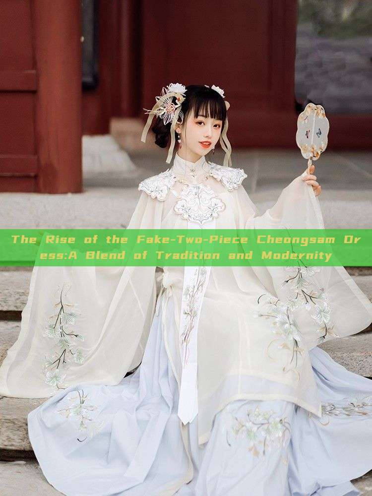 The Rise of the Fake-Two-Piece Cheongsam Dress:A Blend of Tradition and Modernity The Rise of the Fake-Two-Piece Cheongsam Dress:A Blend of Tradition and Modernity