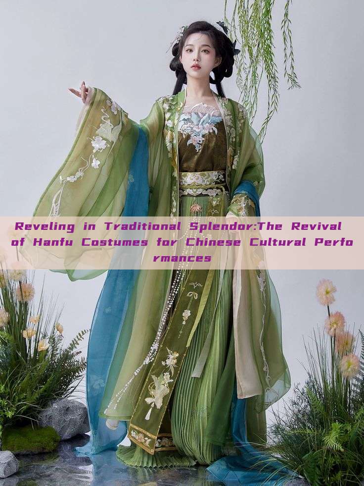 Reveling in Traditional Splendor:The Revival of Hanfu Costumes for Chinese Cultural Performances Reveling in Traditional Splendor:The Revival of Hanfu Costumes for Chinese Cultural Performances