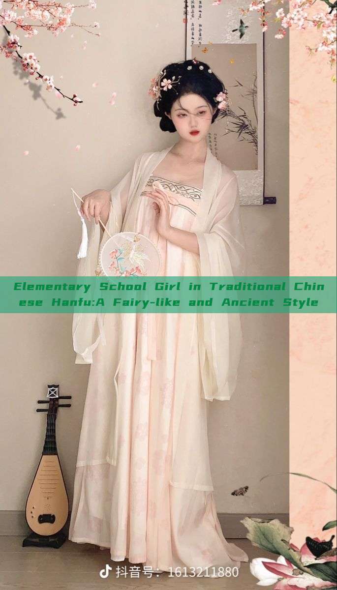 Elementary School Girl in Traditional Chinese Hanfu:A Fairy-like and Ancient Style Elementary School Girl in Traditional Chinese Hanfu:A Fairy-like and Ancient Style