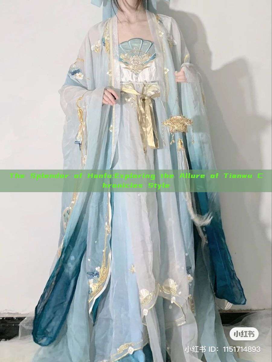 The Splendor of Hanfu:Exploring the Allure of Tianwu Chronicles Style The Splendor of Hanfu:Exploring the Allure of Tianwu Chronicles Style