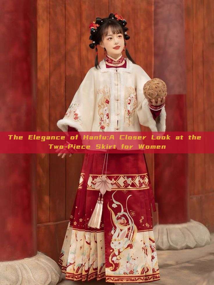 The Elegance of Hanfu:A Closer Look at the Two-Piece Skirt for Women The Elegance of Hanfu:A Closer Look at the Two-Piece Skirt for Women