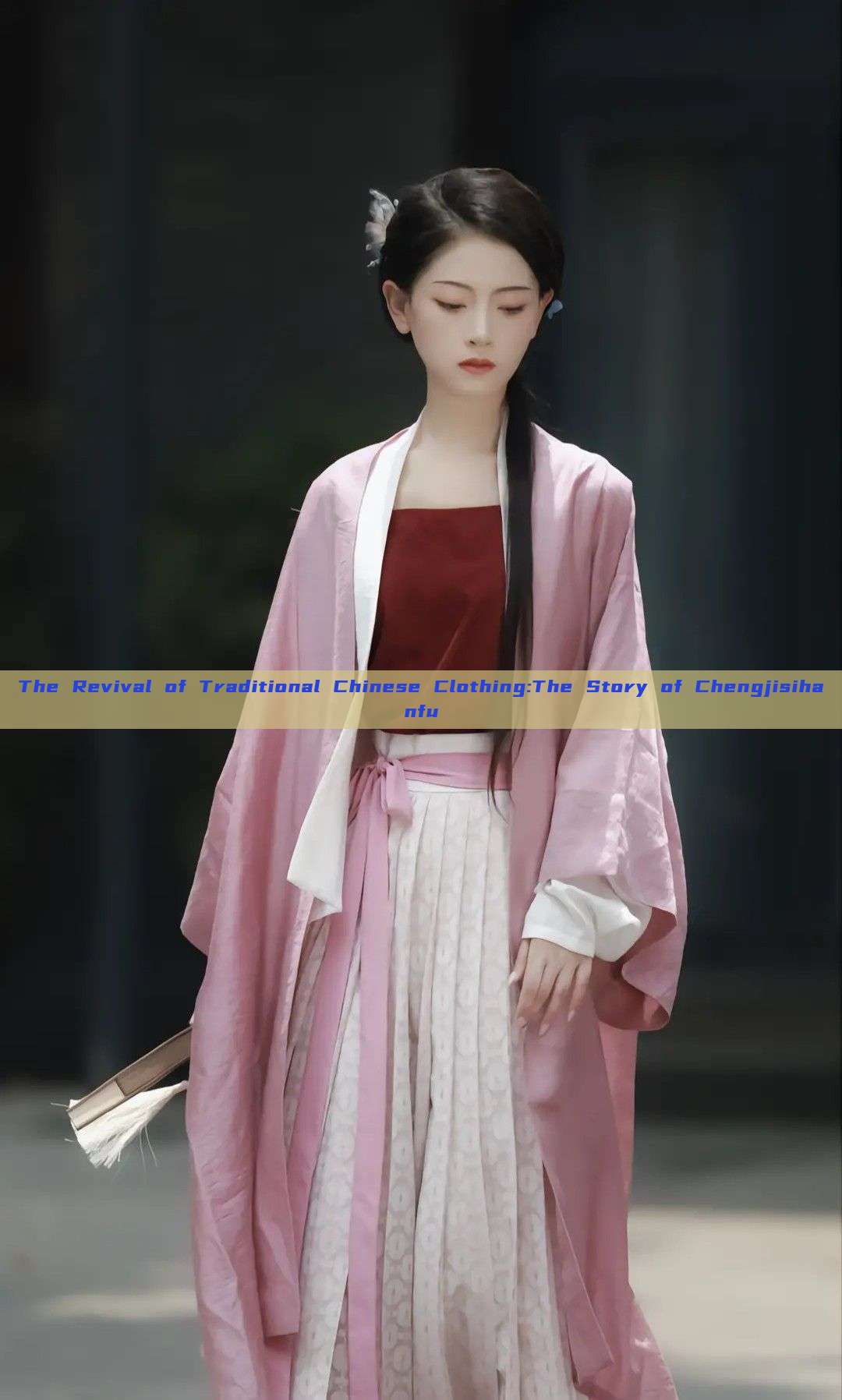 The Revival of Traditional Chinese Clothing:The Story of Chengjisihanfu The Revival of Traditional Chinese Clothing:The Story of Chengjisihanfu