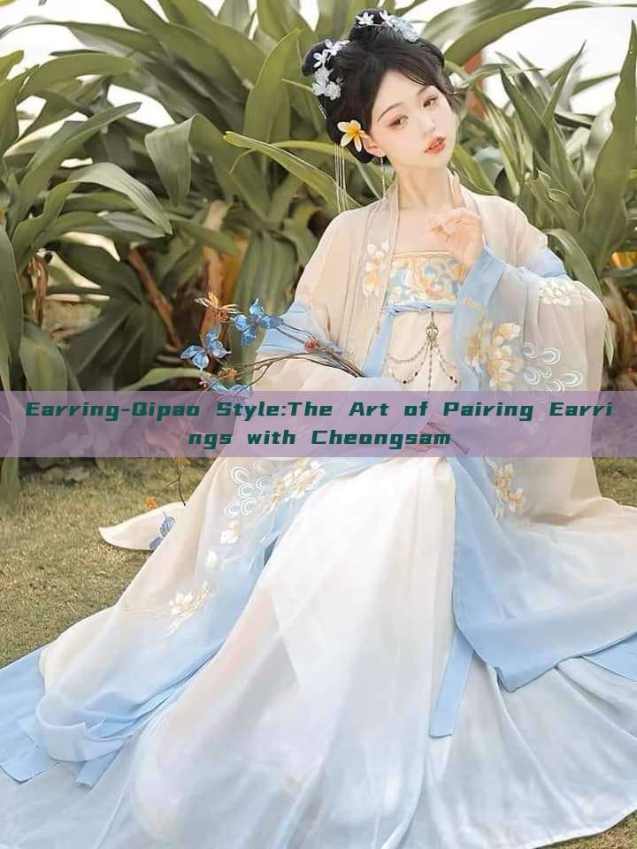 Earring-Qipao Style:The Art of Pairing Earrings with Cheongsam