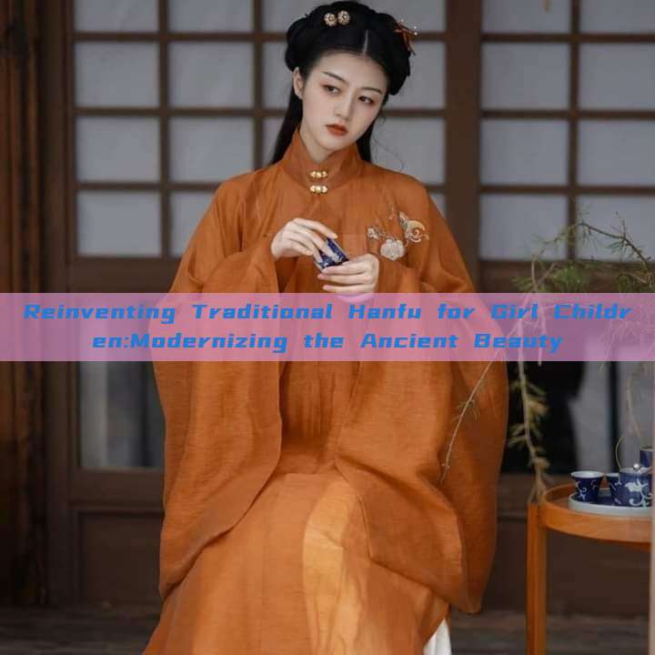 Reinventing Traditional Hanfu for Girl Children:Modernizing the Ancient Beauty Reinventing Traditional Hanfu for Girl Children:Modernizing the Ancient Beauty