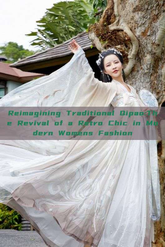 Reimagining Traditional Qipao:The Revival of a Retro Chic in Modern Womens Fashion Reimagining Traditional Qipao:The Revival of a Retro Chic in Modern Womens Fashion