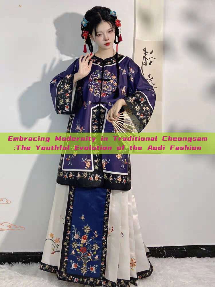 Embracing Modernity in Traditional Cheongsam:The Youthful Evolution of the Aodi Fashion Embracing Modernity in Traditional Cheongsam:The Youthful Evolution of the Aodi Fashion