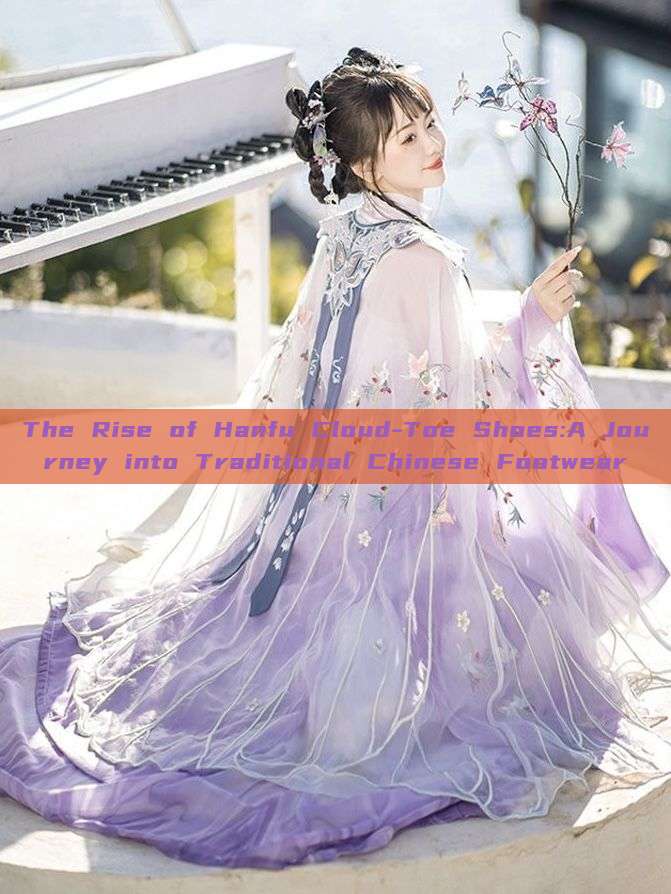 The Rise of Hanfu Cloud-Toe Shoes:A Journey into Traditional Chinese Footwear