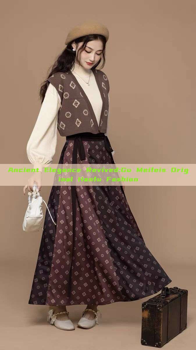 Ancient Elegance Revived:Gu Meifeis Original Hanfu Fashion