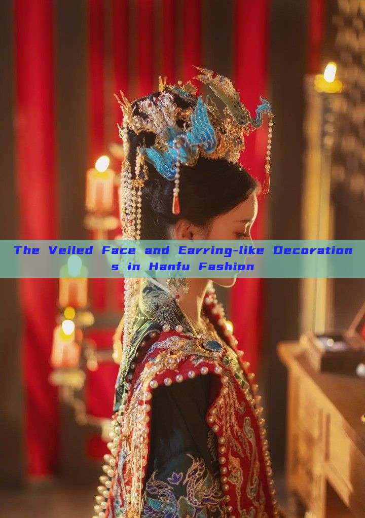 The Veiled Face and Earring-like Decorations in Hanfu Fashion