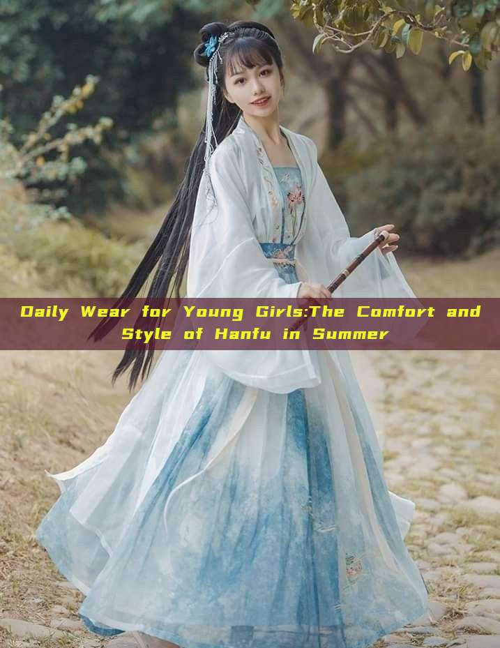Daily Wear for Young Girls:The Comfort and Style of Hanfu in Summer Daily Wear for Young Girls:The Comfort and Style of Hanfu in Summer