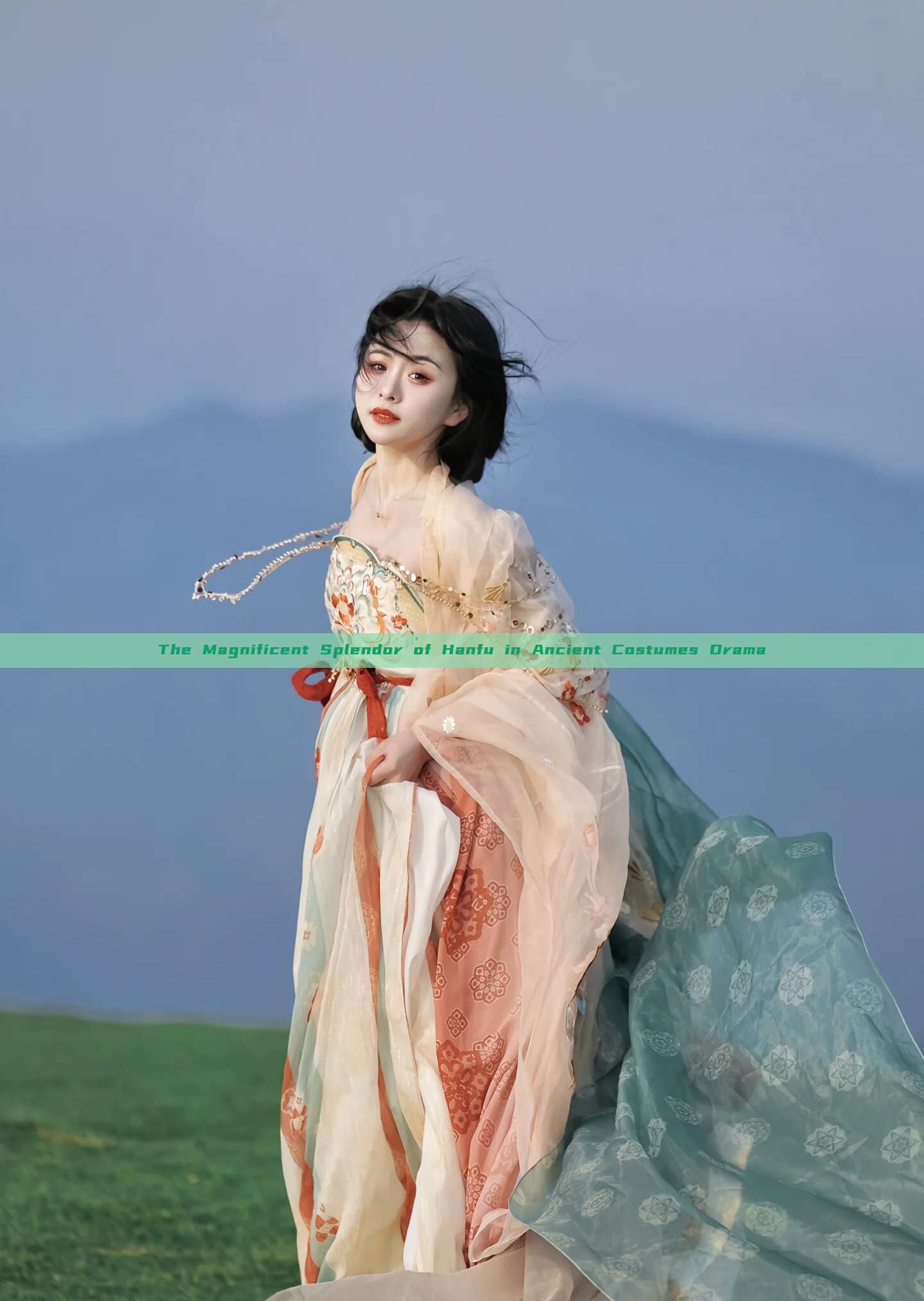 The Magnificent Splendor of Hanfu in Ancient Costumes Drama The Magnificent Splendor of Hanfu in Ancient Costumes Drama