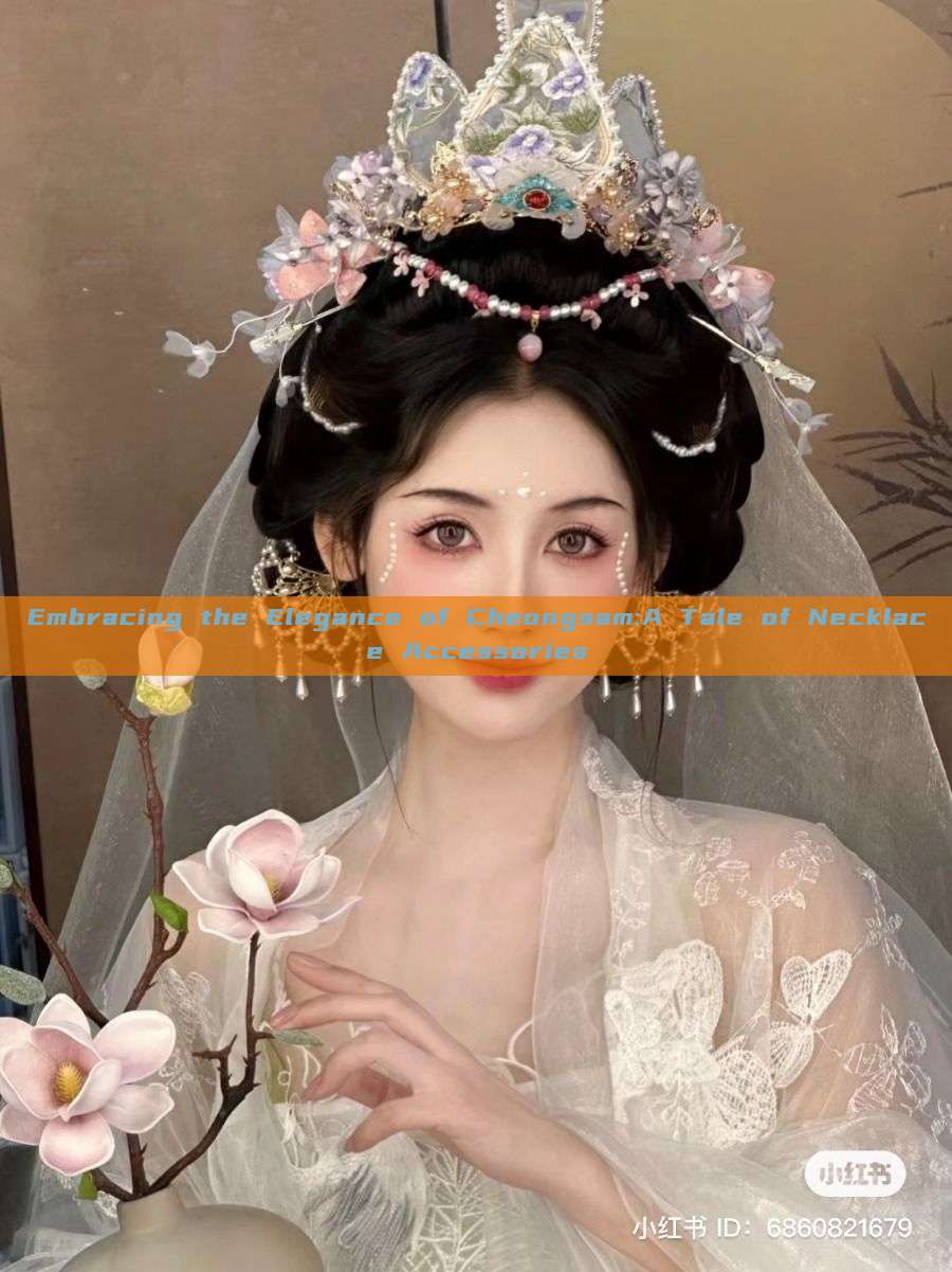 Embracing the Elegance of Cheongsam:A Tale of Necklace Accessories Embracing the Elegance of Cheongsam:A Tale of Necklace Accessories