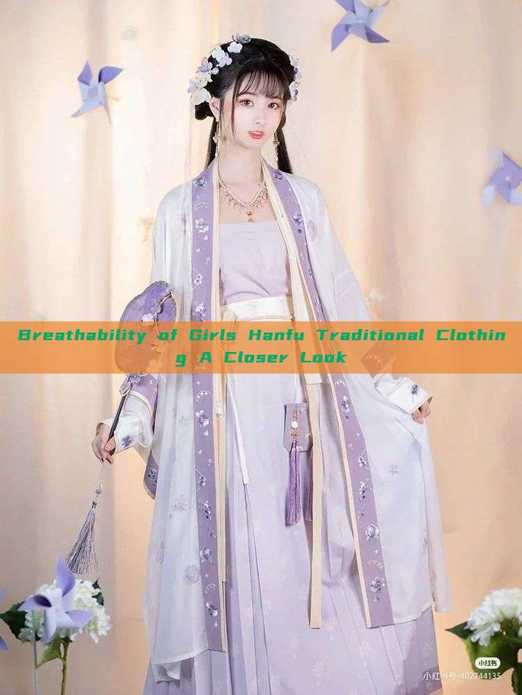 Breathability of Girls Hanfu Traditional Clothing A Closer Look Breathability of Girls Hanfu Traditional Clothing A Closer Look