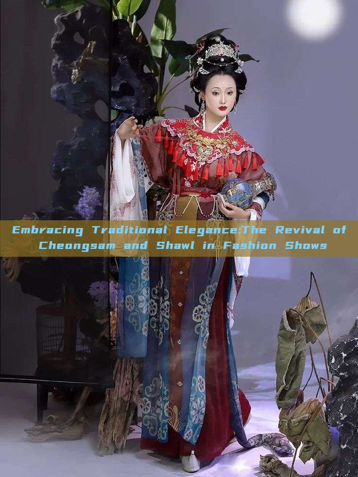 Embracing Traditional Elegance:The Revival of Cheongsam and Shawl in Fashion Shows