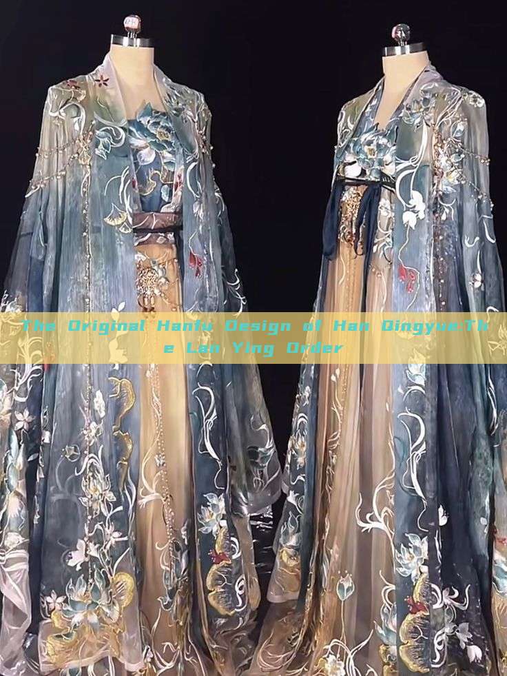 The Original Hanfu Design of Han Qingyue:The Lan Ying Order The Original Hanfu Design of Han Qingyue:The Lan Ying Order