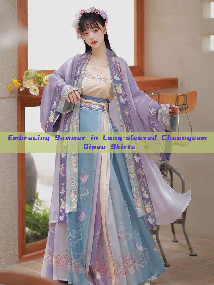Embracing Summer in Long-sleeved Cheongsam Qipao Skirts
