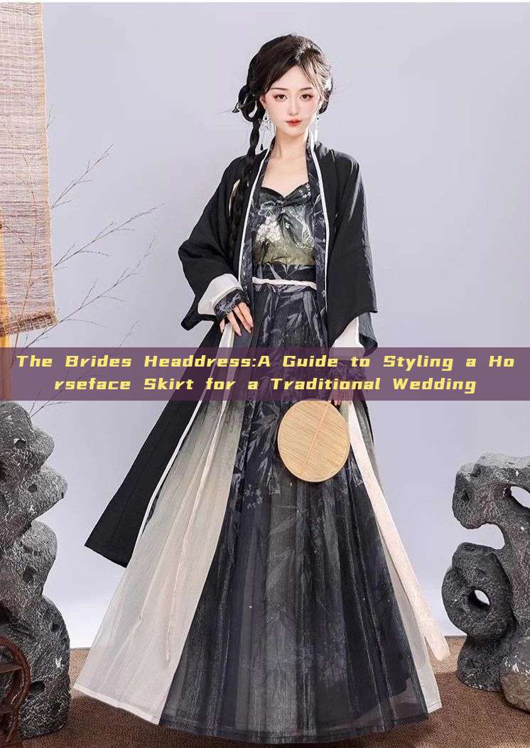 The Brides Headdress:A Guide to Styling a Horseface Skirt for a Traditional Wedding