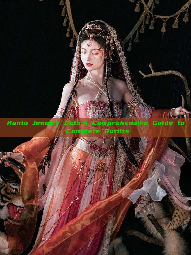 Hanfu Jewelry Sets:A Comprehensive Guide to Complete Outfits