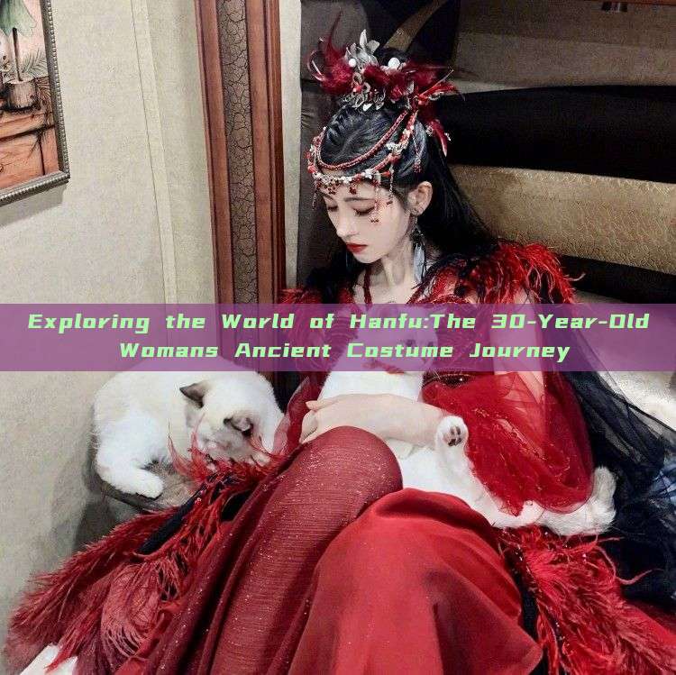 Exploring the World of Hanfu:The 30-Year-Old Womans Ancient Costume Journey Exploring the World of Hanfu:The 30-Year-Old Womans Ancient Costume Journey