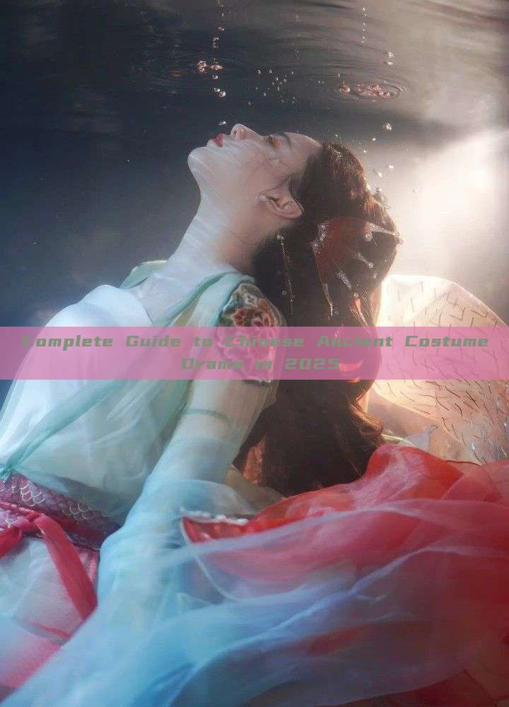 Complete Guide to Chinese Ancient Costume Drama in 2025
