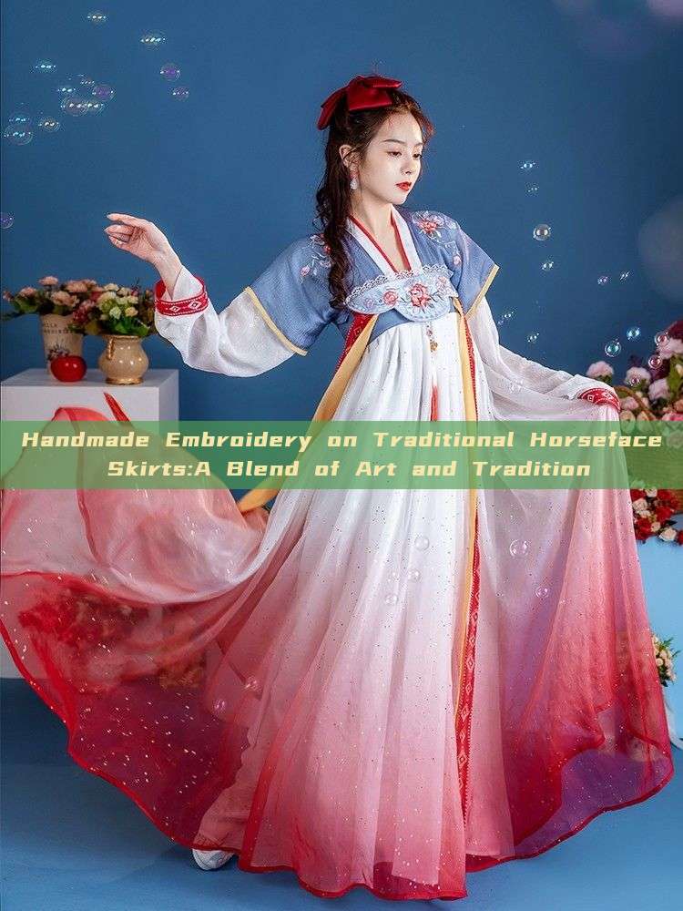 Handmade Embroidery on Traditional Horseface Skirts:A Blend of Art and Tradition