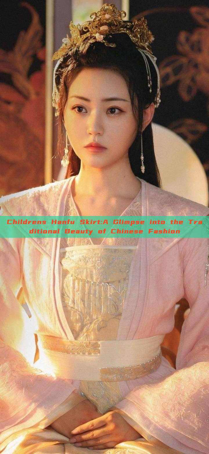 Childrens Hanfu Skirt:A Glimpse into the Traditional Beauty of Chinese Fashion
