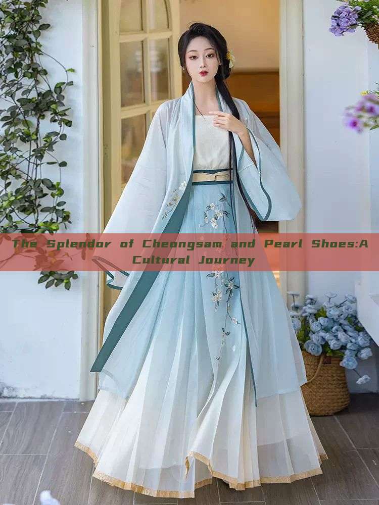 The Splendor of Cheongsam and Pearl Shoes:A Cultural Journey The Splendor of Cheongsam and Pearl Shoes:A Cultural Journey