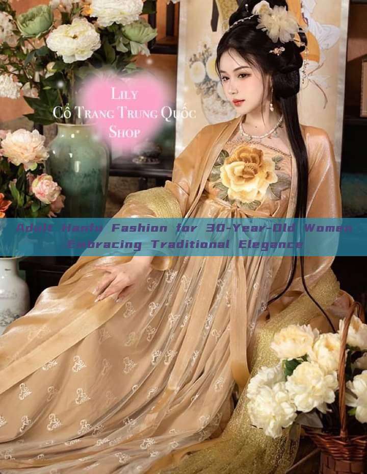 Adult Hanfu Fashion for 30-Year-Old Women:Embracing Traditional Elegance Adult Hanfu Fashion for 30-Year-Old Women:Embracing Traditional Elegance