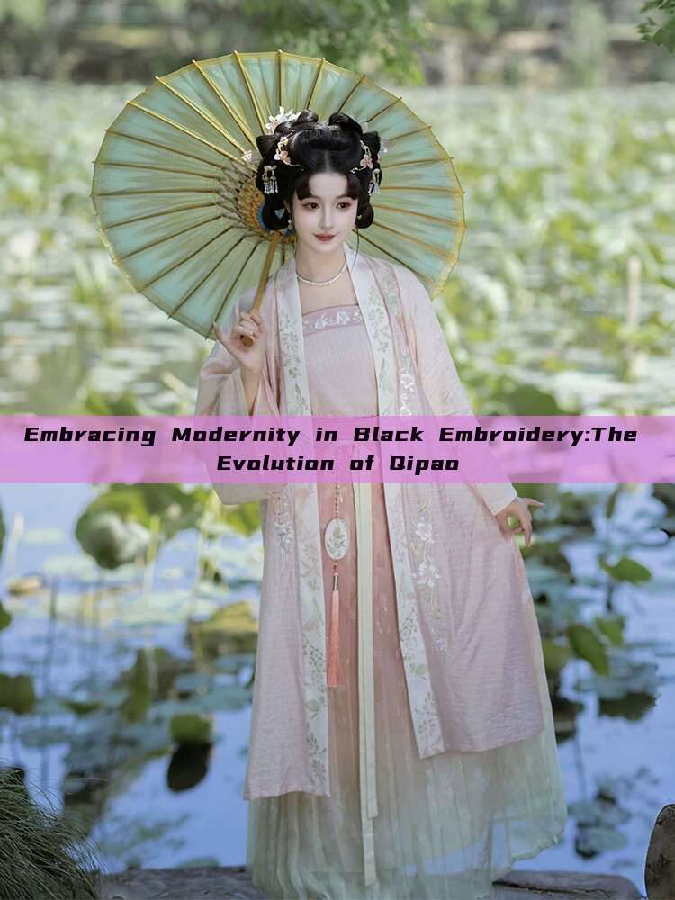 Embracing Modernity in Black Embroidery:The Evolution of Qipao
