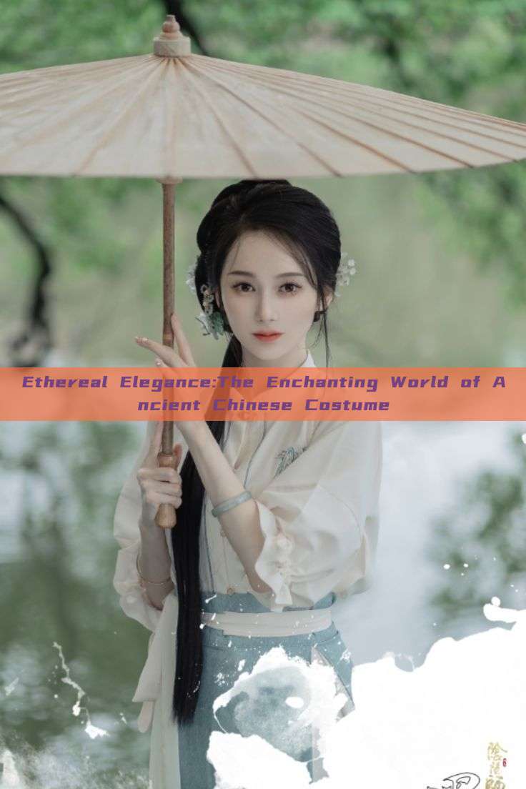 Ethereal Elegance:The Enchanting World of Ancient Chinese Costume Ethereal Elegance:The Enchanting World of Ancient Chinese Costume