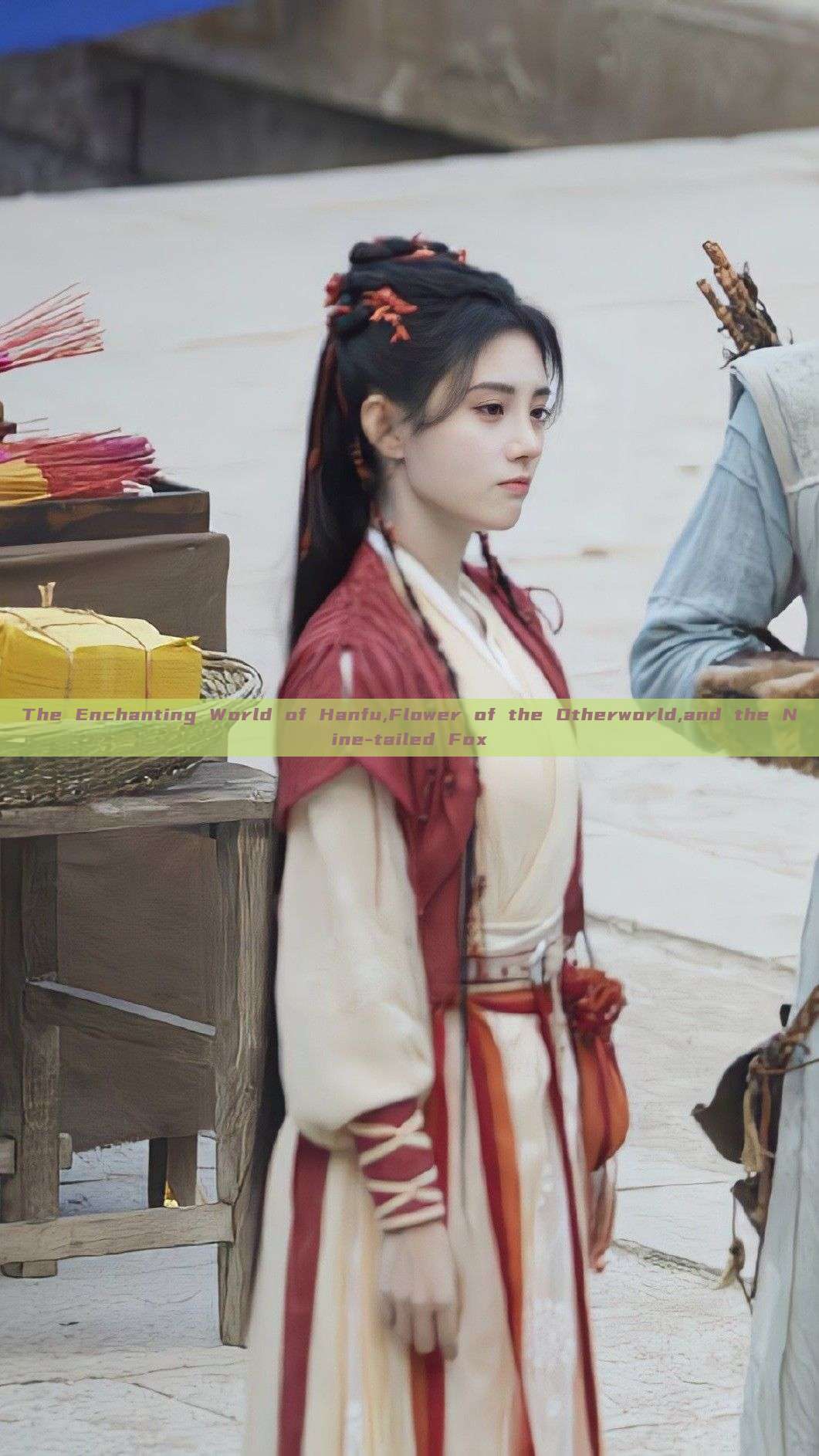 The Enchanting World of Hanfu,Flower of the Otherworld,and the Nine-tailed Fox The Enchanting World of Hanfu,Flower of the Otherworld,and the Nine-tailed Fox